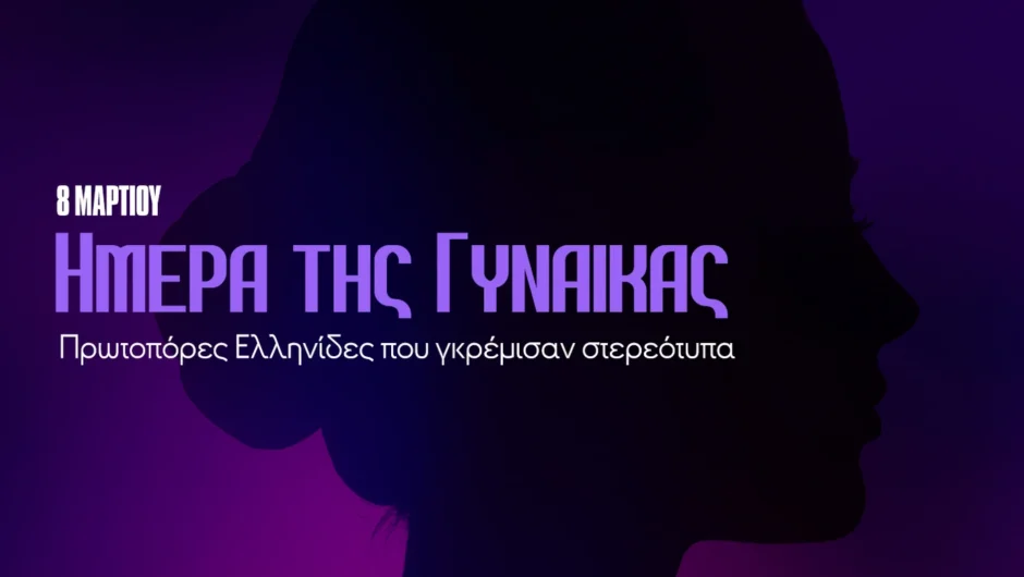 Σαν σήμερα 8 Μαρτίου: Παγκόσμια Ημέρα Γυναίκας – Οι Πρωτοπόρες Ελληνίδες που γκρέμισαν στερεότυπα